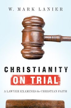 Christianity on Trial, W. Mark Lanier