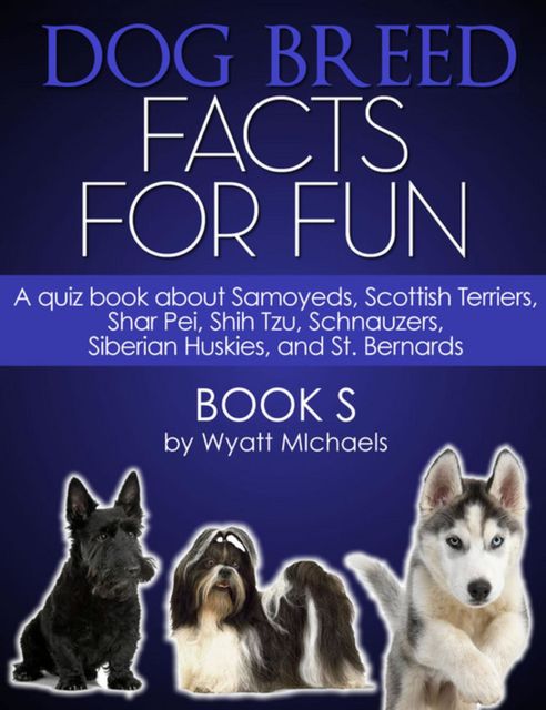 Dog Breed Facts for Fun! Book S, Wyatt Michaels