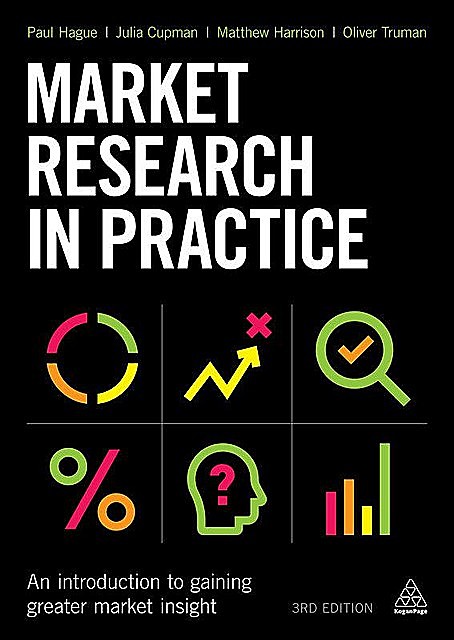 Market Research in Practice: An Introduction to Gaining Greater Market Insight, oliver, Harrison, Matthew, Julia, Cupman, Hague, Paul N, Truman