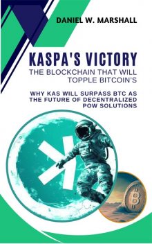 Kaspa's Victory, The Blockchain That Will Topple Bitcoin’s Throne, Daniel W. Marshall