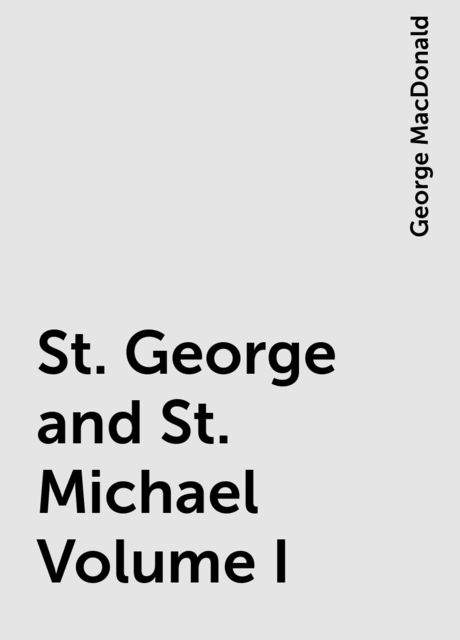 St. George and St. Michael Volume I, George MacDonald