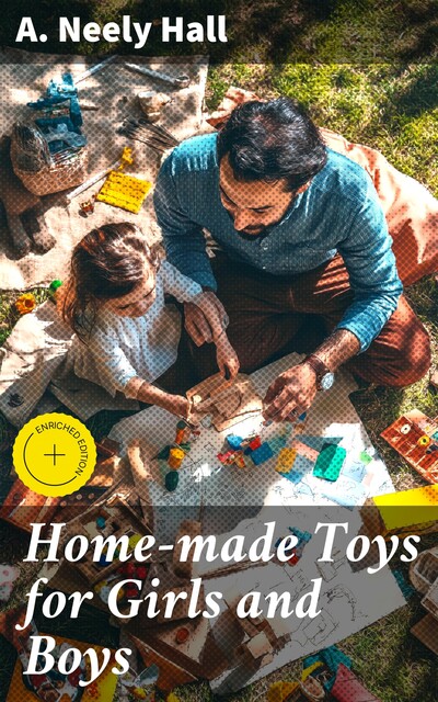 Home-made Toys for Girls and Boys Wooden and Cardboard Toys, Mechanical and Electric Toys, A. Neely Hall