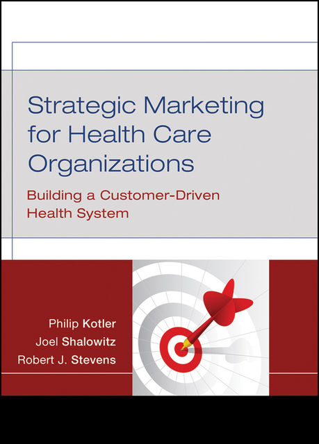 Strategic Marketing For Health Care Organizations, Philip Kotler, Joel Shalowitz, Robert J.Stevens