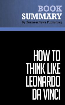 Summary: How to think like Leonardo da Vinci  Michael J. Gelb, Must Read Summaries