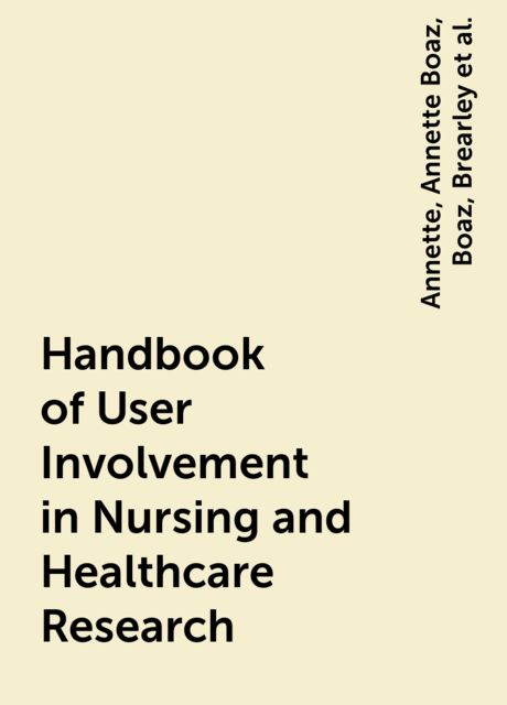 Handbook of User Involvement in Nursing and Healthcare Research, Elizabeth von Arnim, Ross, Fiona Ross, Sally, Annette, Annette Boaz, Boaz, Brearley, Fiona Mary, Morrow, Sally Brearley