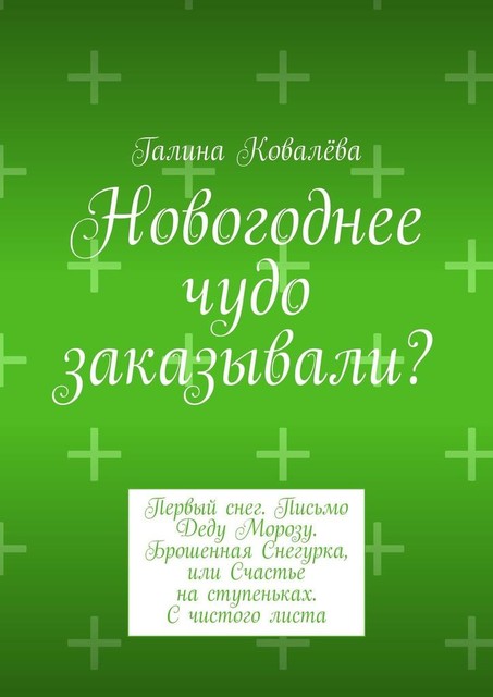 Новогоднее чудо заказывали?. Первый снег. Письмо Деду Морозу. Брошенная Снегурка, или Счастье на ступеньках. С чистого листа, Галина Ковалёва