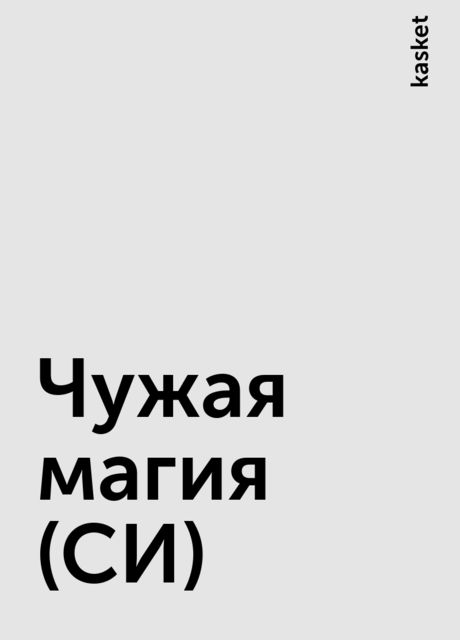 Чужая магия (СИ), kasket