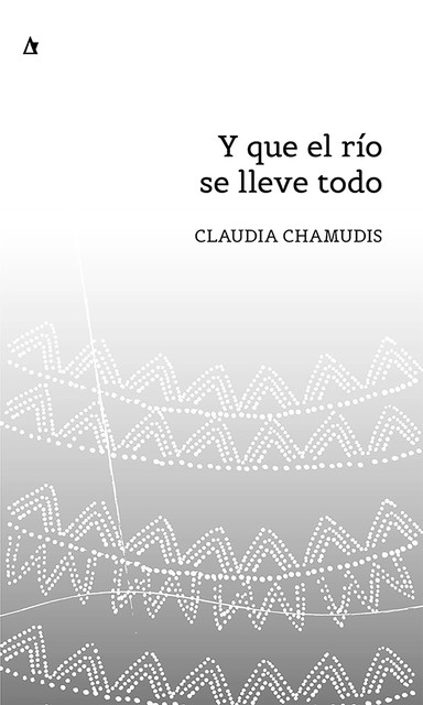 Y que el río se lleve todo, Claudia Chamudis
