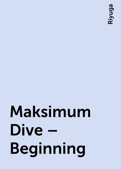 Maksimum Dive – Beginning, Riyuga