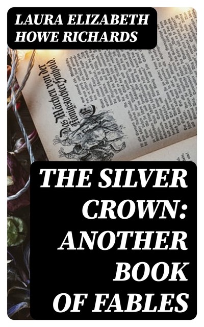 The Silver Crown: Another Book of Fables, Laura Elizabeth Howe Richards