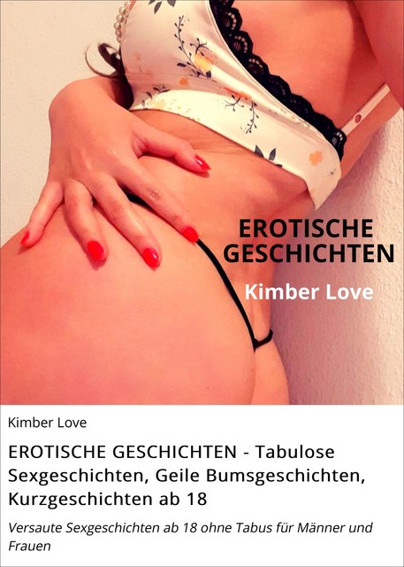 EROTISCHE GESCHICHTEN – Tabulose Sexgeschichten, Geile Bumsgeschichten, Kurzgeschichten ab 18, Kimber Love