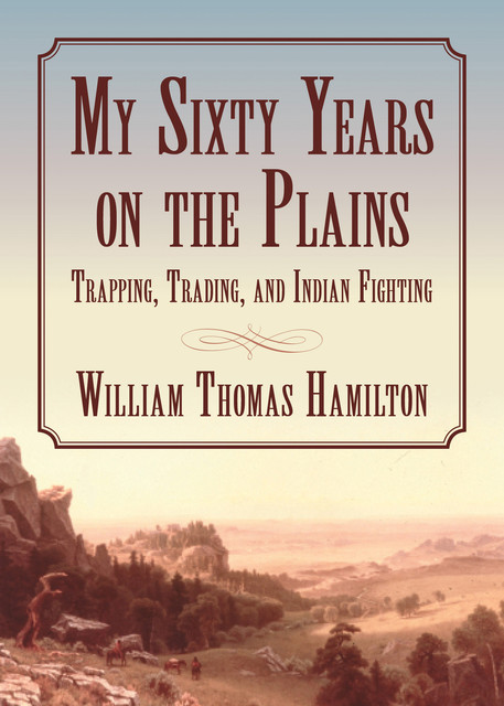 My Sixty Years on the Plains, William Hamilton