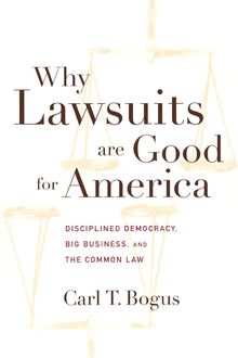 Why Lawsuits are Good for America, Carl T.Bogus