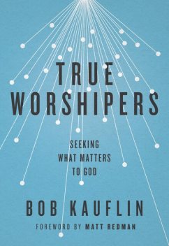True Worshipers, Bob Kauflin