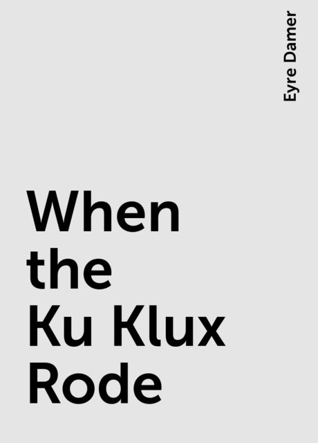 When the Ku Klux Rode, Eyre Damer