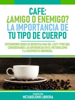 Cafe ¿Amigo O Enemigo? La Importancia De Tu Tipo De Cuerpo, Metabolismo Libreria