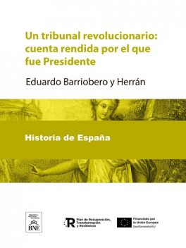 Un tribunal revolucionario cuenta rendida por el que fué Presidente, Eduardo Barriobero y Herrán