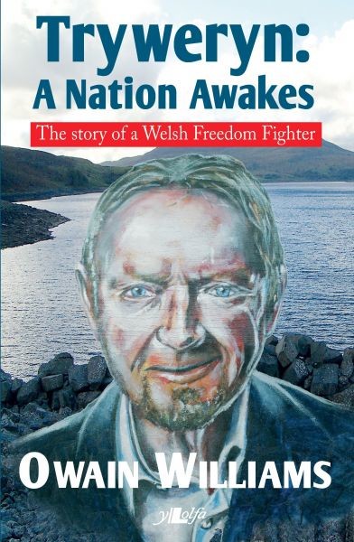 Tryweryn – A Nation Awakes – The Story of a Welsh Freedom Fighter, Owain Williams