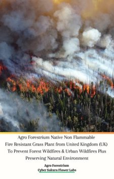 Agro Forestrium Native Non Flammable Fire Resistant Grass Plant from United Kingdom (UK) To Prevent Forest Wildfires & Urban Wildfires Plus Preserving Natural Environment, Cyber Sakura Flower Labs, Agro Forestrium