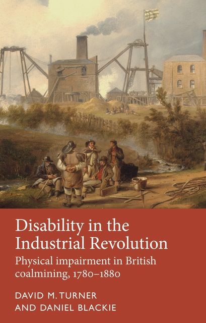 Disability in the Industrial Revolution, David Turner, Daniel Blackie