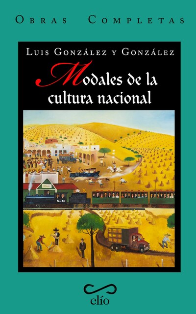 Obras Completas de Luis González y González. Tomo XIV. Modales de la cultura nacional, Luis González y González