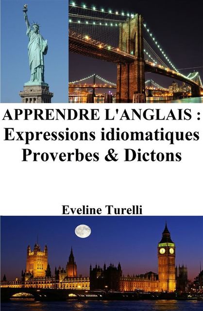 Apprendre l'Anglais : Expressions idiomatiques ‒ Proverbes et Dictons, Eveline Turelli