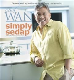 Simply Sedap. Oriental cooking made easy by Asia's top celebrity chef – Chef Wan's favourite recipes, Chef Wan