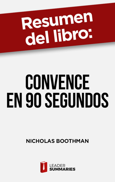 Resumen del libro “Convence en 90 segundos” de Nicholas Boothman, Leader Summaries