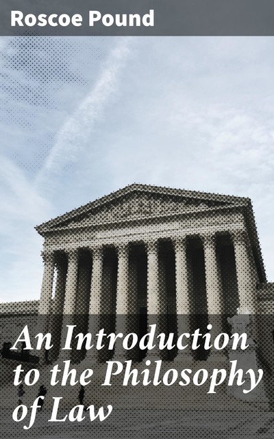 An Introduction to the Philosophy of Law, Roscoe Pound