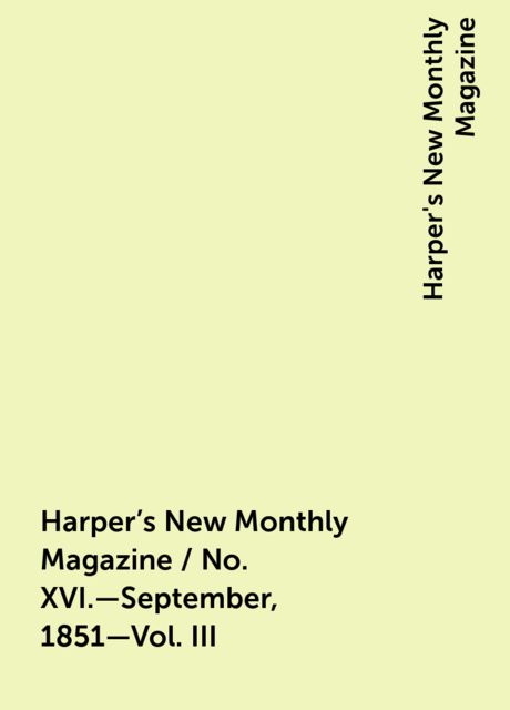 Harper's New Monthly Magazine / No. XVI.—September, 1851—Vol. III, Harper's New Monthly Magazine
