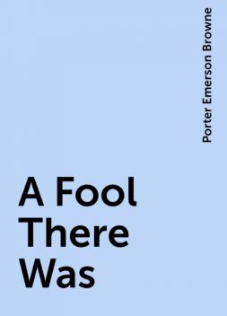 A Fool There Was, Porter Emerson Browne