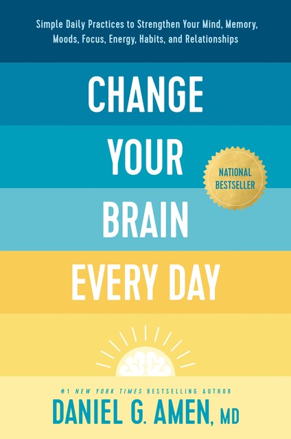 Change Your Brain Every Day, Daniel G.Amen