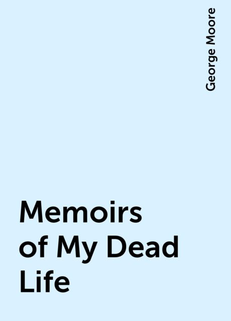 Memoirs of My Dead Life, George Moore