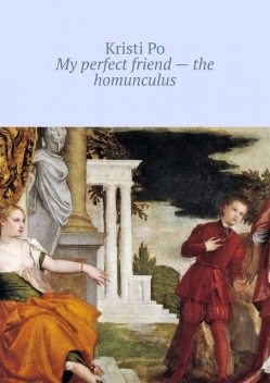 My perfect friend – the homunculus, Kristi Po