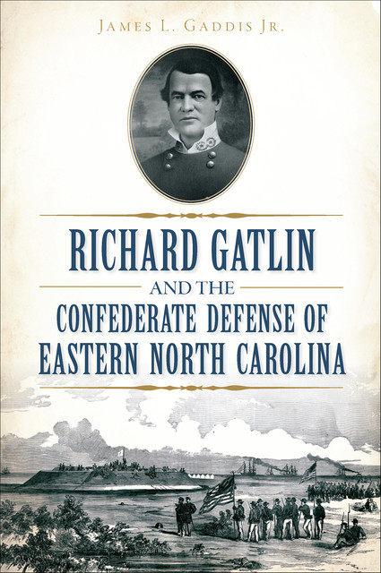 Richard Gatlin and the Confederate Defense of Eastern North Carolina, L. Gaddis Jr.