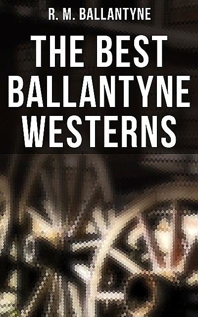 The Best Ballantyne Westerns, R.M.Ballantyne