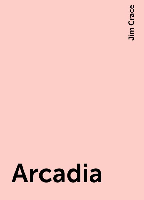 Arcadia, Jim Crace