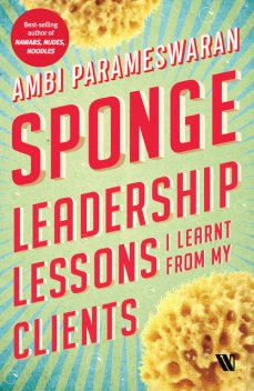 Sponge: Leadership Lessons I Learnt From My Clients, Ambi Parameswaran