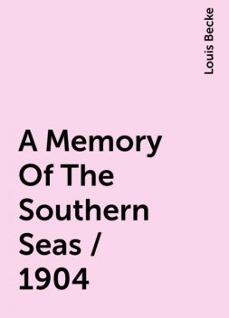 A Memory Of The Southern Seas / 1904, Louis Becke