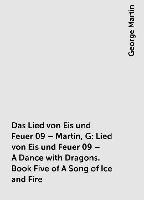 Das Lied von Eis und Feuer 09 – Martin, G: Lied von Eis und Feuer 09 – A Dance with Dragons. Book Five of A Song of Ice and Fire, George Martin