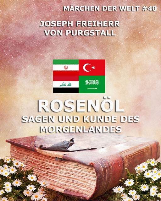 Rosenöl – Sagen und Kunde des Morgenlandes, Joseph Freiherr von Purgstall