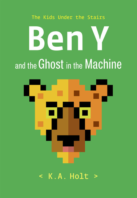 Ben Y and the Ghost in the Machine, K.A. Holt