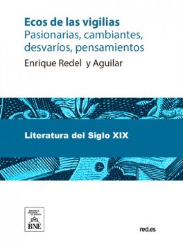 Ecos de las vigilias : pasionarias, cambiantes, desvaríos, pensamientos, Enrique Redel y Aguilar