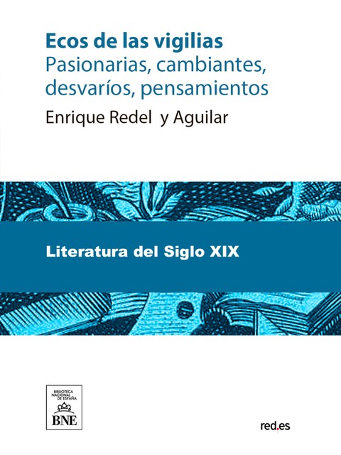 Ecos de las vigilias : pasionarias, cambiantes, desvaríos, pensamientos, Enrique Redel y Aguilar