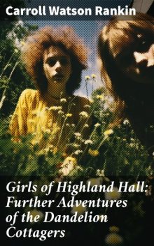 Girls of Highland Hall: Further Adventures of the Dandelion Cottagers, Carroll Watson Rankin