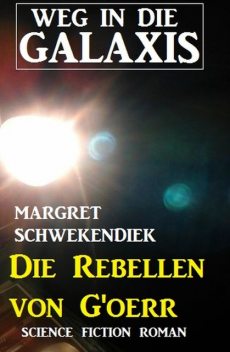 Die Rebellen von G'oerr: Weg in die Galaxis, Margret Schwekendiek