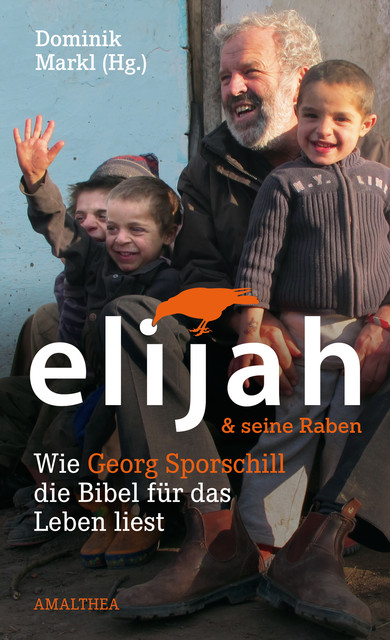 Elijah & seine Raben, Dominik Markl, Ruth Zenkert, Georg Sporschill, Josef Steiner
