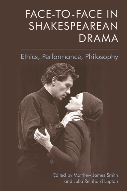 Face-to-Face in Shakespearean Drama, Julia Reinhard Lupton, Edited by Matthew James Smith