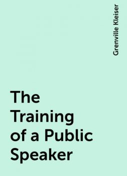 The Training of a Public Speaker, Grenville Kleiser