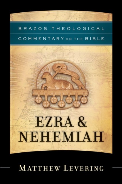 Ezra & Nehemiah (Brazos Theological Commentary on the Bible), Matthew Levering